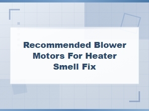 Best Blower Motors to Fix Heater Smell Issues in Your Car