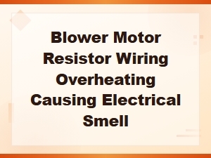 Blower Motor Resistor Wiring Overheating Causing Electrical Smell