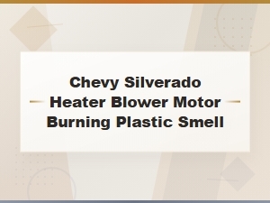 Chevy Silverado Heater Blower Motor Burning Plastic Smell
