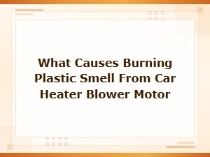 Burning Plastic Smell From the Heater Blower Motor