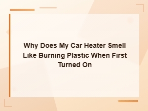 Why Your Car Heater Smells Like Burning Plastic on Startup